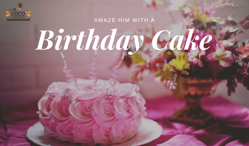 Amaze Him With A Birthday Cake